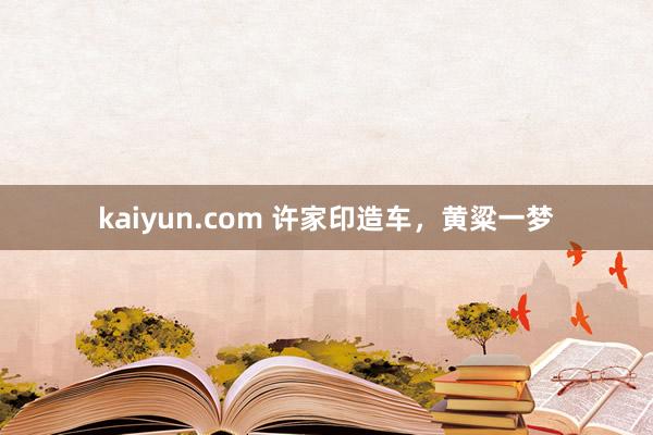 kaiyun.com 许家印造车，黄粱一梦