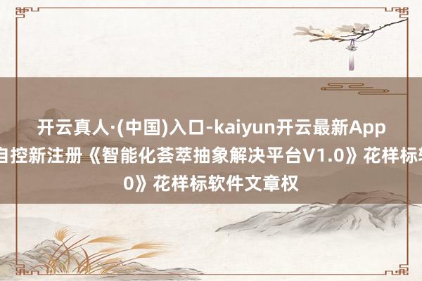 开云真人·(中国)入口-kaiyun开云最新App下载 科达自控新注册《智能化荟萃抽象解决平台V1.0》花样标软件文章权