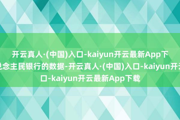 开云真人·(中国)入口-kaiyun开云最新App下载左证中国东说念主民银行的数据-开云真人·(中国)入口-kaiyun开云最新App下载