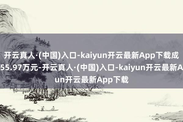 开云真人·(中国)入口-kaiyun开云最新App下载成交额2555.97万元-开云真人·(中国)入口-kaiyun开云最新App下载