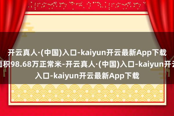 开云真人·(中国)入口-kaiyun开云最新App下载合约销售缔造面积98.68万正常米-开云真人·(中国)入口-kaiyun开云最新App下载