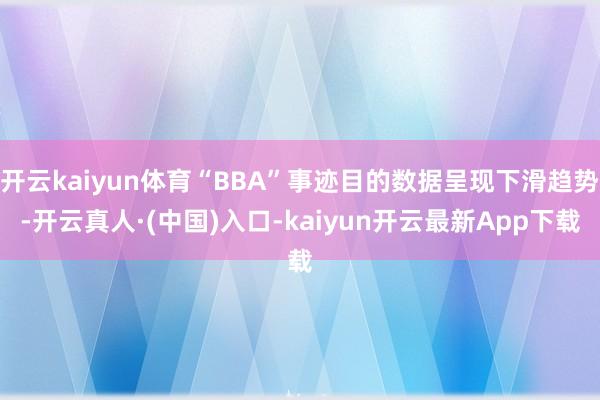 开云kaiyun体育“BBA”事迹目的数据呈现下滑趋势-开云真人·(中国)入口-kaiyun开云最新App下载