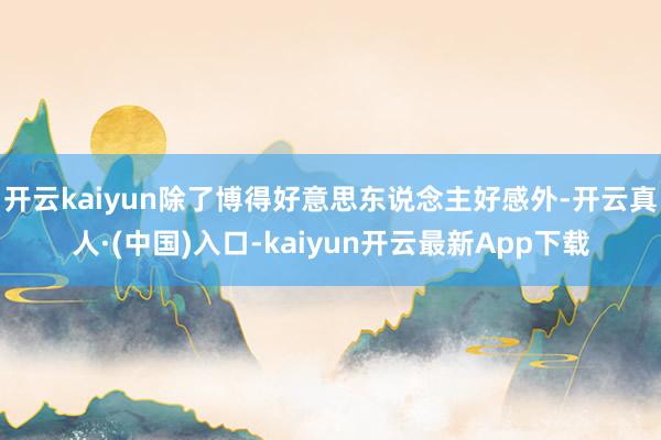 开云kaiyun除了博得好意思东说念主好感外-开云真人·(中国)入口-kaiyun开云最新App下载