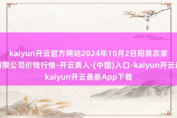 kaiyun开云官方网站2024年10月2日阳泉农家具批发商场有限公司价钱行情-开云真人·(中国)入口-kaiyun开云最新App下载