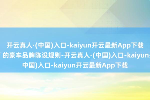 开云真人·(中国)入口-kaiyun开云最新App下载组合成＂ BBAC ＂的豪车品牌陈设规则-开云真人·(中国)入口-kaiyun开云最新App下载