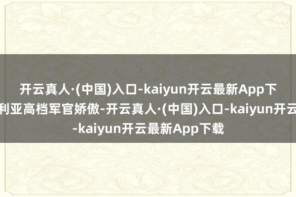 开云真人·(中国)入口-kaiyun开云最新App下载另据两名叙利亚高档军官娇傲-开云真人·(中国)入口-kaiyun开云最新App下载