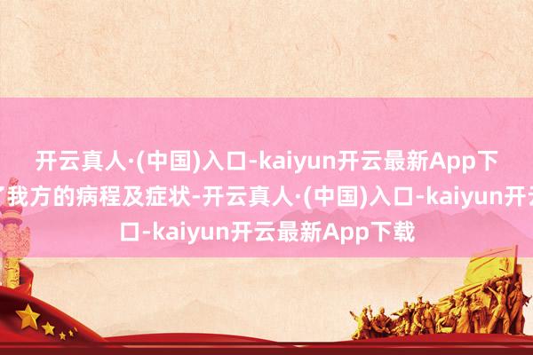 开云真人·(中国)入口-kaiyun开云最新App下载并翔实刻画了我方的病程及症状-开云真人·(中国)入口-kaiyun开云最新App下载