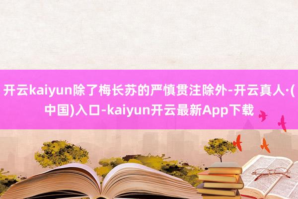 开云kaiyun除了梅长苏的严慎贯注除外-开云真人·(中国)入口-kaiyun开云最新App下载