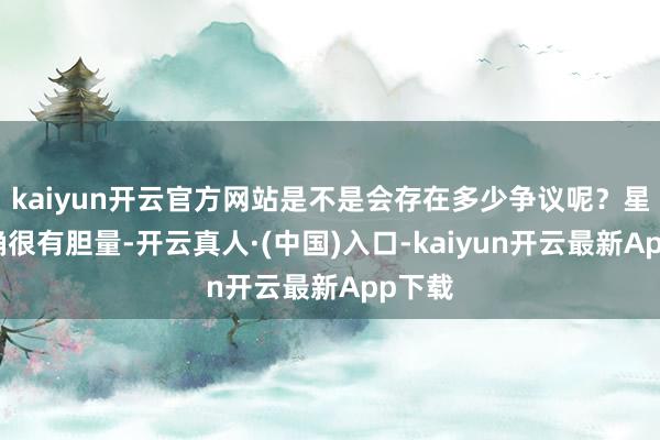 kaiyun开云官方网站是不是会存在多少争议呢？星爷的确很有胆量-开云真人·(中国)入口-kaiyun开云最新App下载