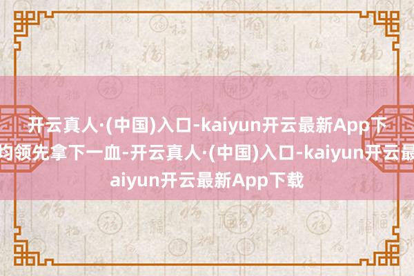 开云真人·(中国)入口-kaiyun开云最新App下载四局比赛均领先拿下一血-开云真人·(中国)入口-kaiyun开云最新App下载