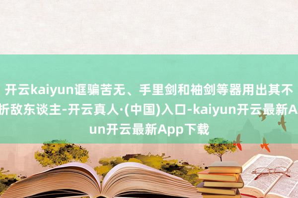 开云kaiyun诓骗苦无、手里剑和袖剑等器用出其不虞地挫折敌东谈主-开云真人·(中国)入口-kaiyun开云最新App下载