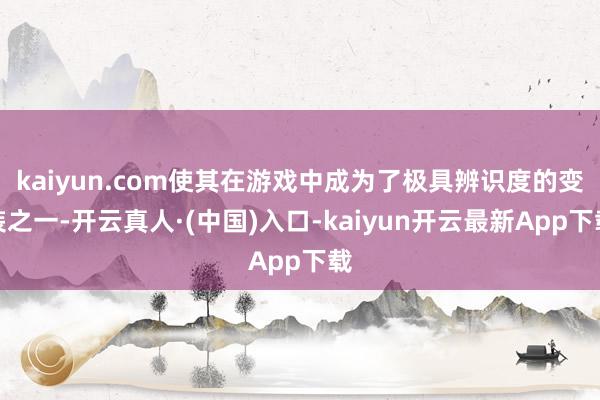 kaiyun.com使其在游戏中成为了极具辨识度的变装之一-开云真人·(中国)入口-kaiyun开云最新App下载