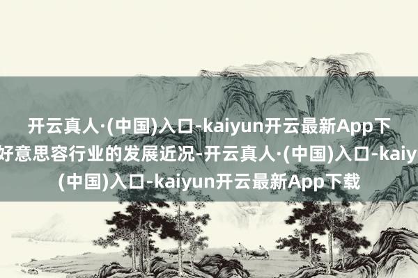 开云真人·(中国)入口-kaiyun开云最新App下载分析了河汉区医疗好意思容行业的发展近况-开云真人·(中国)入口-kaiyun开云最新App下载